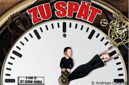 "Zu spät wird´s früh genug!"